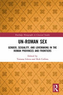 Un-Roman sex : gender, sexuality, and lovemaking in the Roman provinces and frontiers /