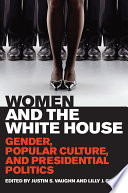 Women and the White House : gender, popular culture, and presidential politics /