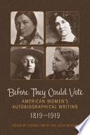 Before they could vote : American women's autobiographical writing, 1819-1919 /