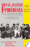 Social justice feminists in the United States and Germany : a dialogue in documents, 1885-1933 /