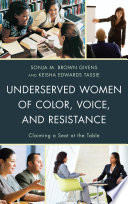 Underserved women of color, voice, and resistance : claiming a seat at the table /