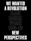 We wanted a revolution : black radical women, 1965-85, new perspectives /