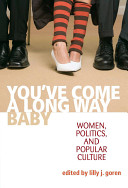 You've come a long way, baby : women, politics, and popular culture /
