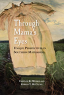 Through mama's eyes : unique perspectives in Southern matriarchy /