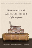 Basements and attics, closets and cyberspace : explorations in Canadian women's archives /