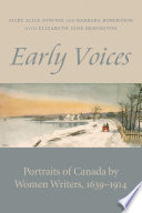 Early voices : portraits of Canada by women writers, 1639-1914 /