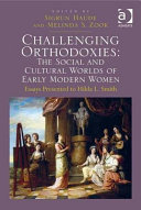 Challenging orthodoxies : the social and cultural worlds of early modern women : essays presented to Hilda L. Smith /