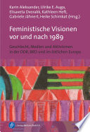 Feministische Visionen vor und nach 1989 : Geschlecht, Medien und Aktivismen in der DDR, BRD und im östlichen Europa /