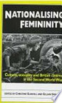 Nationalising femininity : culture, sexuality, and British cinema in the Second World War /