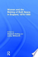 Women and the making of built space in England, 1870-1950 /