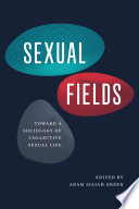 Sexual fields : toward a sociology of collective sexual life /