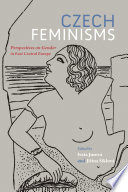 Czech feminisms : perspectives on gender in East Central Europe /