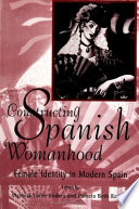 Constructing Spanish womanhood : female identity in modern Spain /