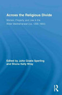 Across the religious divide : women, property, and law in the wider Mediterranean (ca. 1300-1800) /