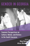 Gender in Georgia : feminist perspectives on culture, nation, and history in the South Caucasus /