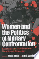 Women and the politics of military confrontation : Palestinian and Israeli gendered narratives of dislocation /