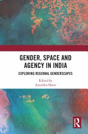 Gender, Space and Agency in India : Exploring Regional Genderscapes /
