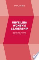 Unveiling women's leadership : identity and meaning of leadership in India /