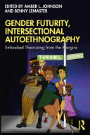 Gender futurity, intersectional autoethnography : embodied theorizing from the margins /