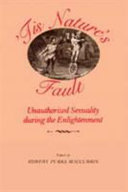 'Tis nature's fault : unauthorized sexuality during the Enlightenment /
