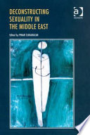 Deconstructing sexuality in the Middle East : challenges and discourses /