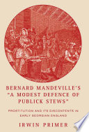 Bernard Mandeville's "A Modest Defence of Publick Stews" : Prostitution and Its Discontents in Early Georgian England /