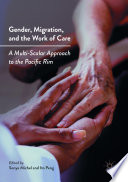 Gender, migration, and the work of care : a multi-scalar approach to the Pacific Rim /