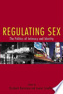 Regulating sex : the politics of intimacy and identity /