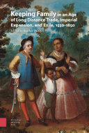 Keeping family in an age of long distance trade, imperial expansion, and exile, 1550-1850 /