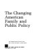 The Changing American family and public policy /