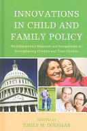 Innovations in child and family policy : multidisciplinary research and perspectives on strengthening children and their families /