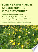 Building Asian families and communities in the 21st century : selected proceedings of the 2nd Asian Psychological Association Conference, Kuala Lumpur, Malaysia, June, 2008 /