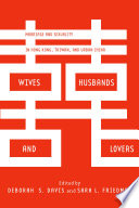 Wives, husbands, and lovers : marriage and sexuality in Hong Kong, Taiwan, and urban China /
