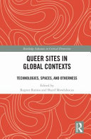 Queer sites in global contexts : technologies, spaces, and otherness /