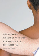 Interweaving tapestries of culture and sexuality in the Caribbean /