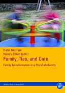 Family, ties and care : family transformation in a plural modernity : the Freiberger survey about family transformation in an international comparsion /