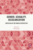 Gender, sexuality, decolonization : South Asia in the world perspective /
