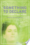 Something to declare : good lesbian travel writing /