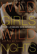 Wild girls, wild nights : true lesbian sex stories /