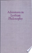 Adventures in lesbian philosophy /