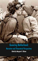Queering motherhood : narrative and theoretical perspectives /