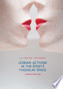 Lesbian activism in the (post-)Yugoslav space : sisterhood and unity /