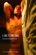 I like it like that : true stories of gay male desire /
