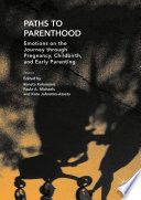 Paths to parenthood : emotions on the journey through pregnancy, childbirth, and early parenting /