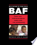 Be a father to your child : real talk from Black men on family, love, and fatherhood /