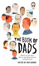 The book of dads : essays on the joys, perils and humiliations of fatherhood /