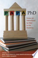 Papa, PhD : essays on fatherhood by men in the academy /