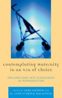 Contemplating maternity in an era of choice : explorations into discourses of reproduction /