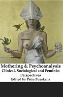 Mothering & psychoanalysis : clinical, sociological and feminist perspectives /