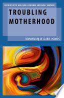 Troubling motherhood : maternality in global politics /